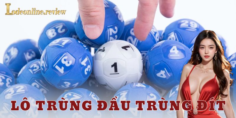 Cách soi cầu lô trùng đầu trùng đít chi tiết