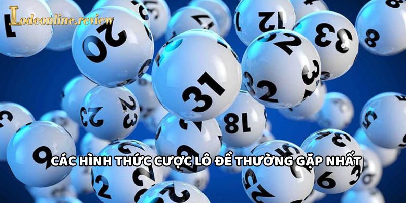 Các hình thức cược Lô Đề thường gặp nhất