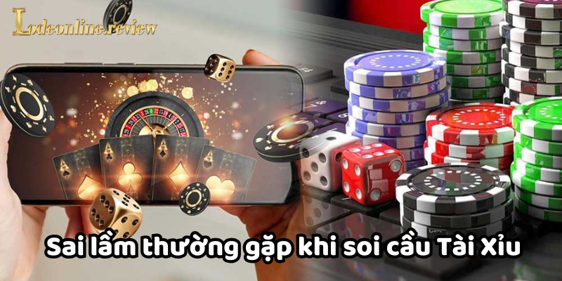 Sai lầm thường gặp khi soi cầu Tài Xỉu