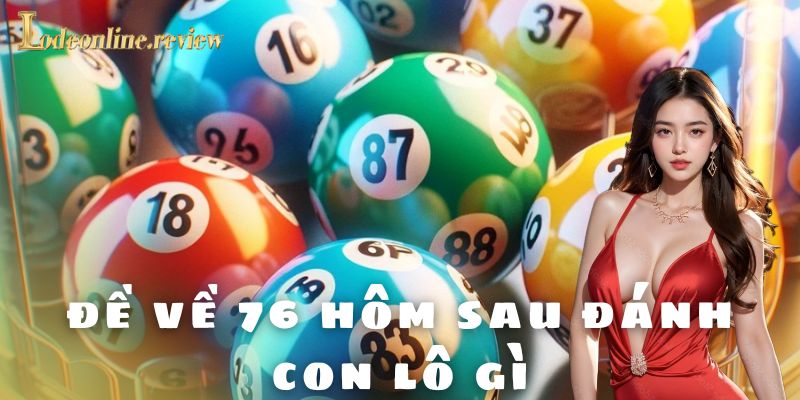 Thống kê số thường ra sau khi đề về 76 hôm sau đánh con lô gì