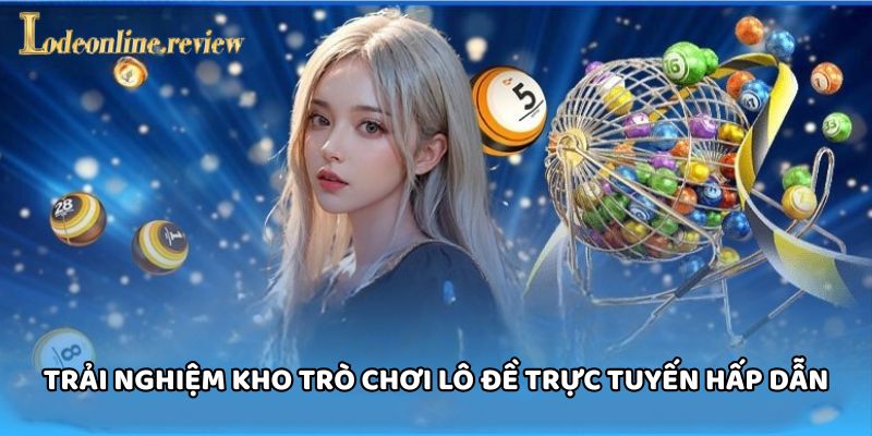 Trải nghiệm kho trò chơi lô đề trực tuyến hấp dẫn