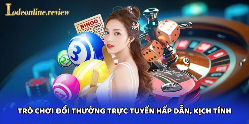 Trò chơi đổi thưởng trực tuyến hấp dẫn, kịch tính