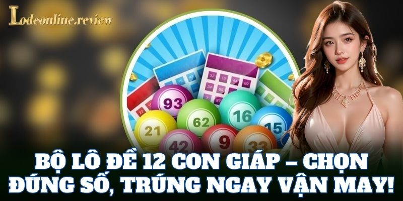 Bộ lô đề 12 con giáp – chọn đúng số, trúng ngay vận may!