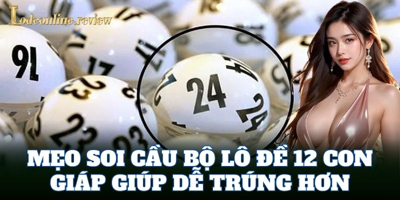 Mẹo soi cầu bộ lô đề 12 con giáp giúp dễ trúng hơn