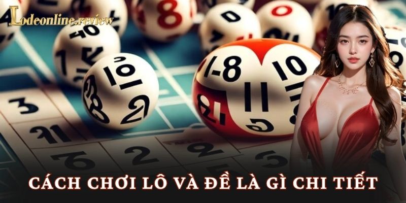 Cách chơi lô và đề là gì chi tiết