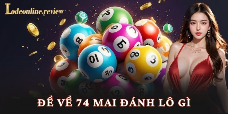 Đề Về 74 Mai Đánh Lô Gì Lô đề online