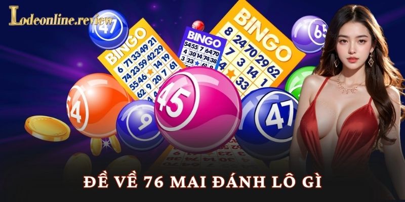 Đề Về 76 Mai Đánh Lô Gì - Lô đề online