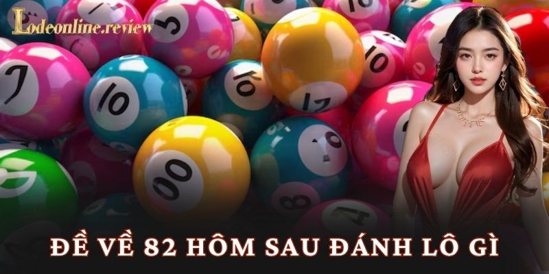 Đề Về 82 Hôm Sau Đánh Lô Gì- Lô đề online