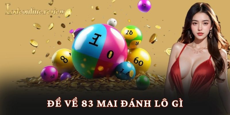 Đề Về 83 Mai Đánh Lô Gì - Lô đề online