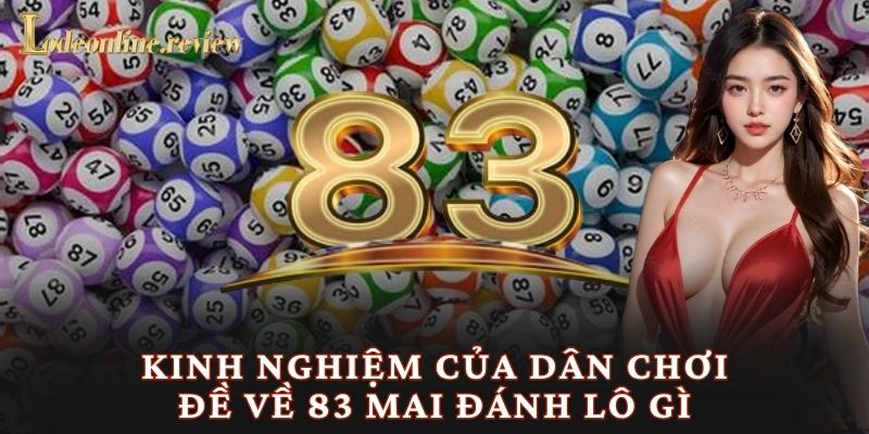 Kinh nghiệm của dân chơi đề về 83 mai đánh lô gì