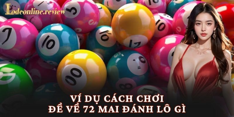 Ví dụ cách chơi đề về 72 mai đánh lô gì