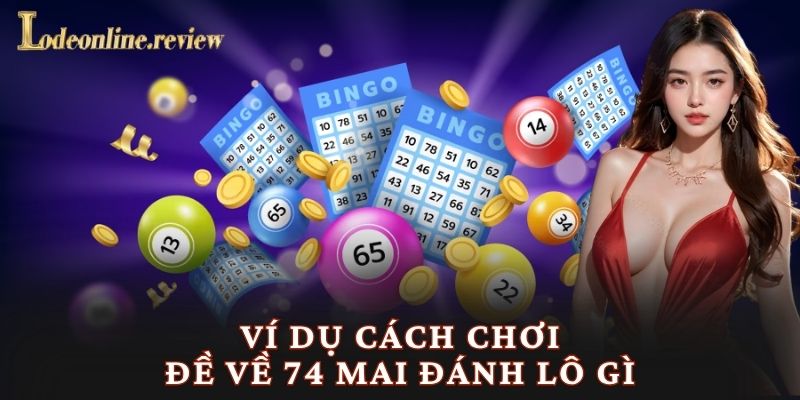 Ví dụ cách chơi đề về 74 mai đánh lô gì