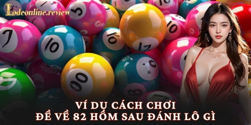Ví dụ cách chơi đề về 82 hôm sau đánh lô gì