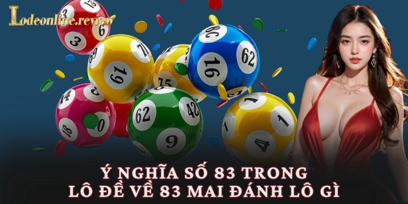 Ý nghĩa số 83 trong lô đề về 83 mai đánh lô gì