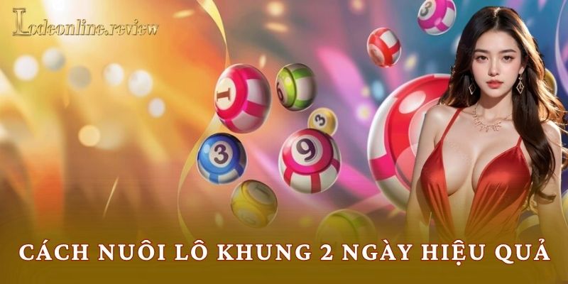 Cách Nuôi Lô Khung 2 Ngày Hiệu Quả