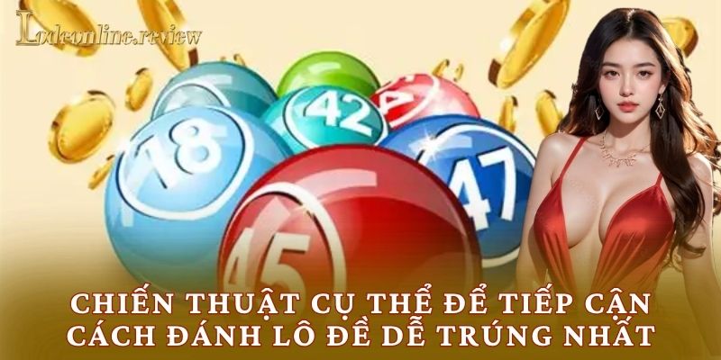 Chiến thuật cụ thể để tiếp cận cách đánh lô đề dễ trúng nhất