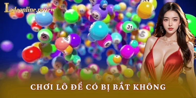 Chơi Lô Đề Có Bị Bắt Không