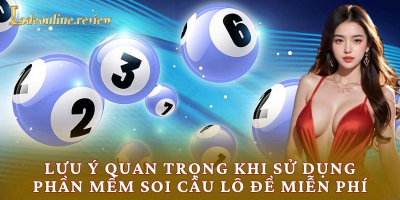 Lưu ý quan trọng khi sử dụng phần mềm soi cầu lô đề miễn phí