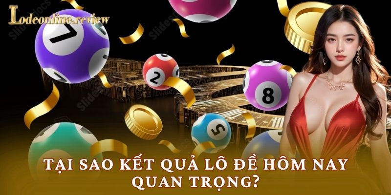 Tại sao kết quả lô đề hôm nay quan trọng?
