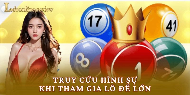 Truy cứu hình sự khi tham gia lô đề lớn