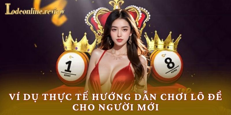 Ví dụ thực tế hướng dẫn chơi lô đề cho người mới