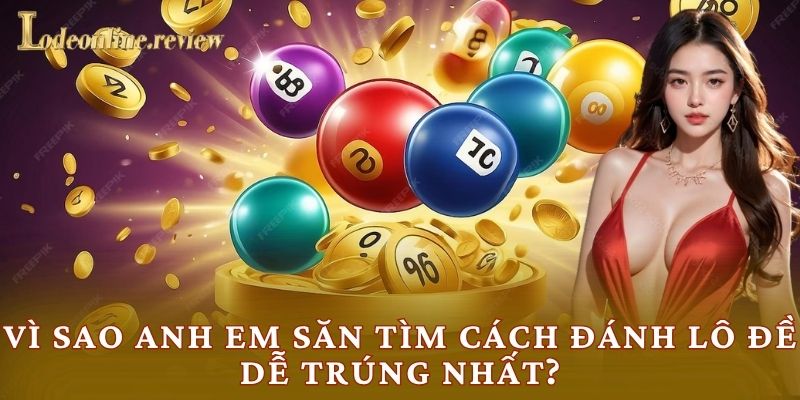 Vì sao anh em săn tìm cách đánh lô đề dễ trúng nhất?