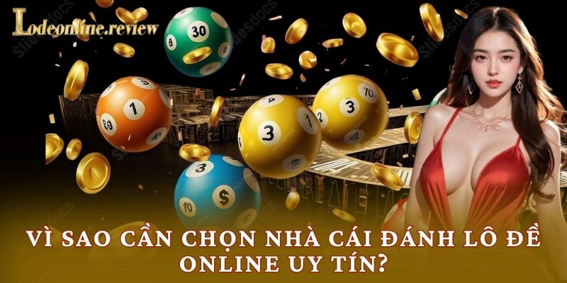 Vì sao cần chọn nhà cái đánh lô đề online uy tín?