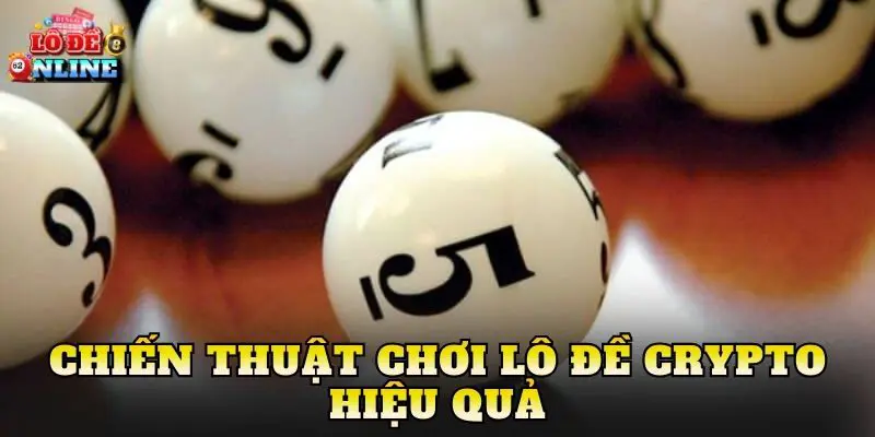 Chiến thuật chơi lô đề Crypto hiệu quả