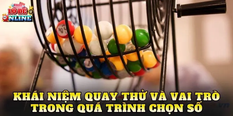 Khái niệm quay thử và vai trò trong quá trình chọn số
