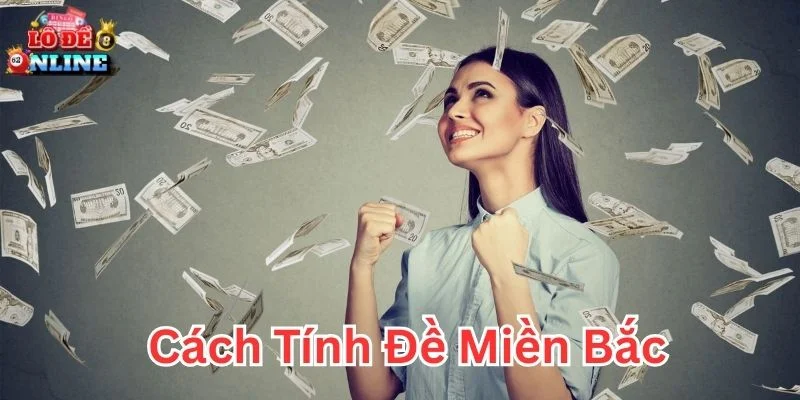 Cách tính đề miền Bắc chi tiết dễ hiểu