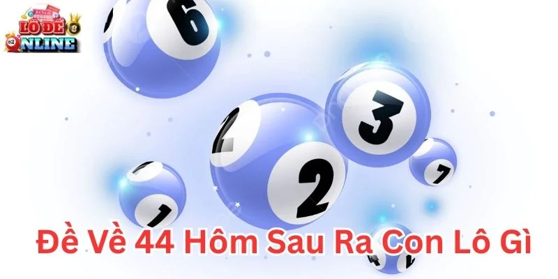 Cầu lô đề về 44 hôm sau ra con lô gì