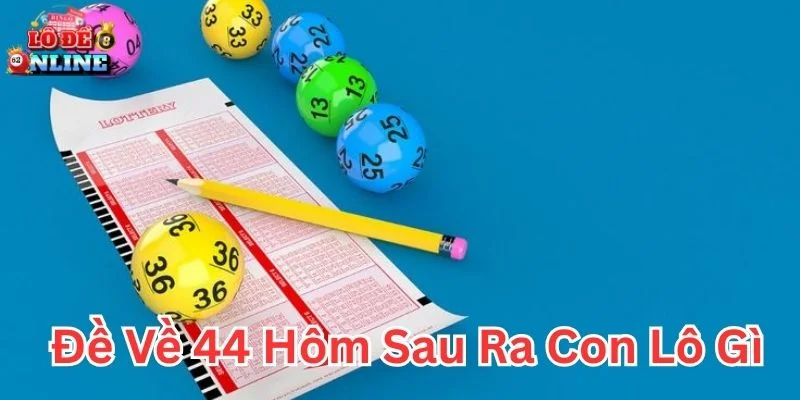 Đề về 44 hôm sau ra con lô gì theo thống kê