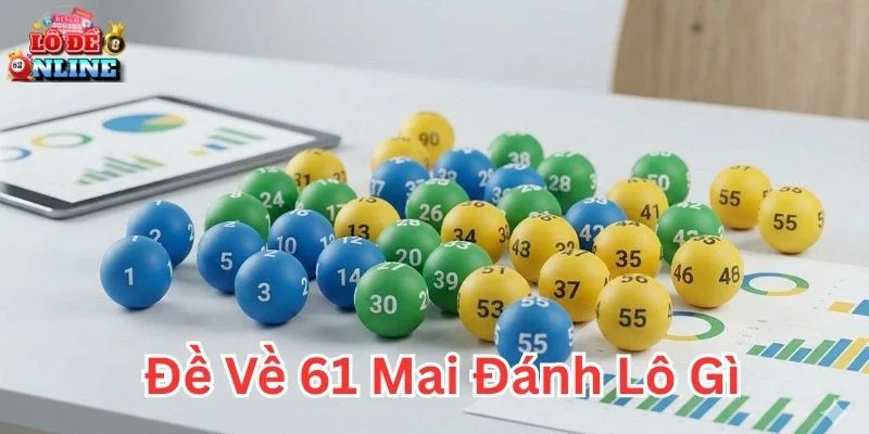 Đề về 61 mai đánh lô gì và gợi ý soi cầu an toàn