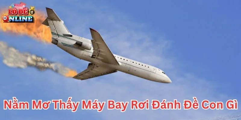 Phân tích nằm mơ thấy máy bay rơi đánh đề con gì dễ hiểu