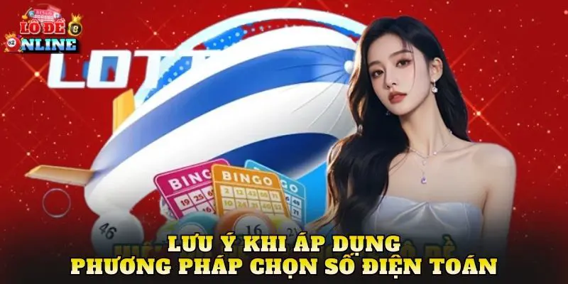 Lưu ý khi áp dụng phương pháp chọn số điện toán