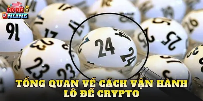 Tổng quan về cách vận hành lô đề Crypto