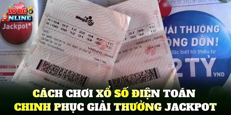 Cách Chơi Xổ Số Điện Toán chinh phục giải thưởng Jackpot