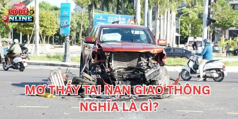 Mơ Thấy Tai Nạn Giao Thông nghĩa là gì?