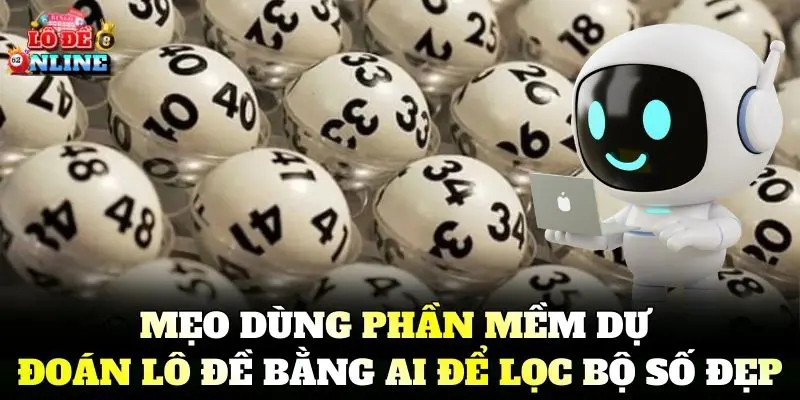 Mẹo dùng Phần Mềm Dự Đoán Lô Đề Bằng AI để lọc bộ số đẹp