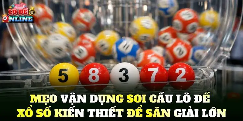 Mẹo vận dụng Soi Cầu Lô Đề Xổ Số Kiến Thiết để săn giải lớn