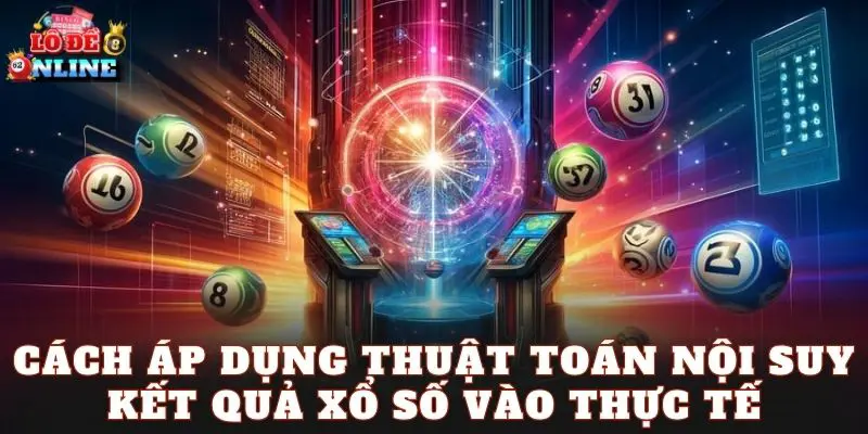 Cách áp dụng thuật toán nội suy kết quả xổ số vào thực tế