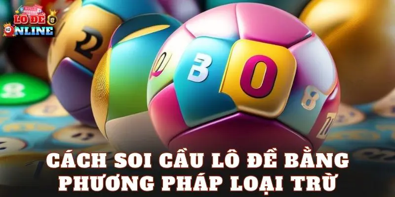 Cách Soi Cầu Lô Đề Bằng Phương Pháp Loại Trừ