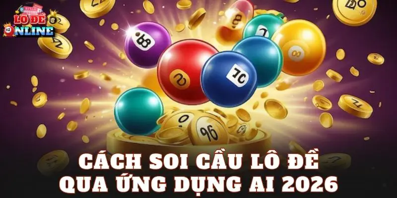 Cách Soi Cầu Lô Đề Qua Ứng Dụng AI 2026
