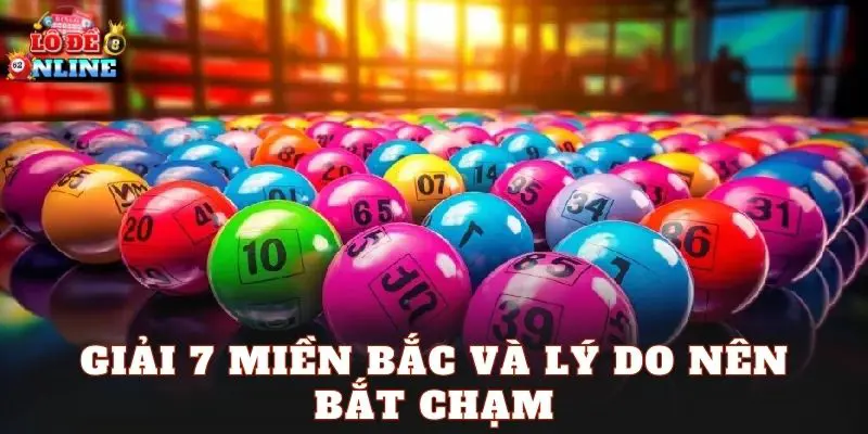 Giải 7 miền Bắc và lý do nên bắt chạm