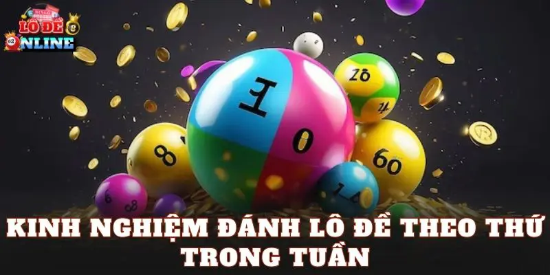 Kinh Nghiệm Đánh Lô Đề Theo Thứ Trong Tuần