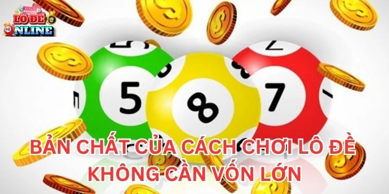 Bản chất của cách chơi lô đề không cần vốn lớn