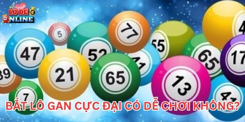 Bắt lô gan cực đại có dễ chơi không?