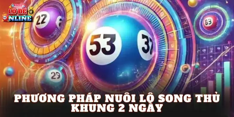 Phương Pháp Nuôi Lô Song Thủ Khung 2 Ngày