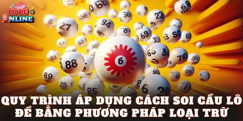 Quy trình áp dụng cách soi cầu lô đề bằng phương pháp loại trừ