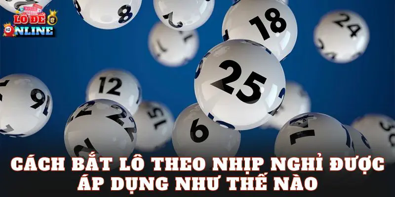 Cách bắt lô theo nhịp nghỉ được áp dụng như thế nào